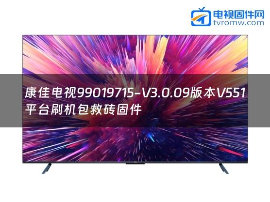 康佳电视99019715-V3.0.09版本V551平台刷机包救砖固件