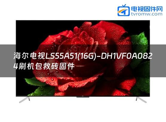 海尔电视LS55A51(16G)-DH1VF0A0824刷机包救砖固件