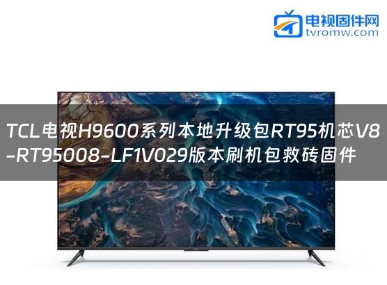 TCL电视H9600系列本地升级包RT95机芯V8-RT95008-LF1V029版本刷机包救砖固件
