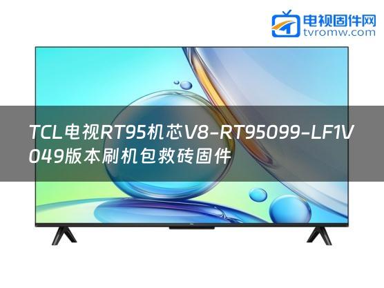 TCL电视RT95机芯V8-RT95099-LF1V049版本刷机包救砖固件
