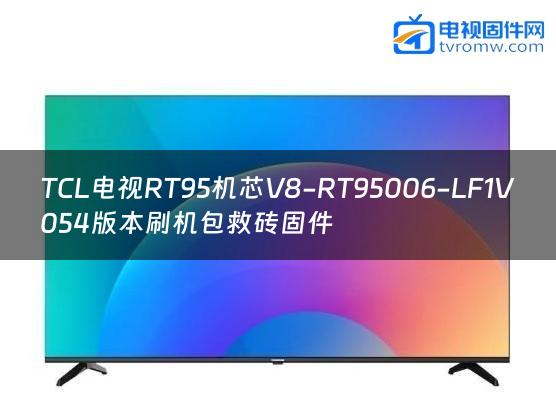 TCL电视RT95机芯V8-RT95006-LF1V054版本刷机包救砖固件