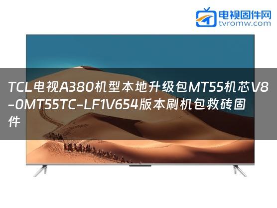 TCL电视A380机型本地升级包MT55机芯V8-0MT55TC-LF1V654版本刷机包救砖固件