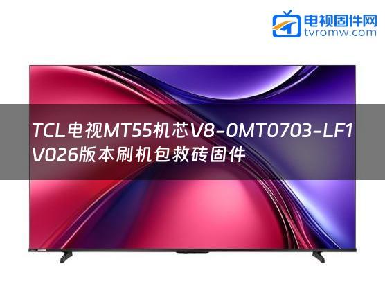 TCL电视MT55机芯V8-0MT0703-LF1V026版本刷机包救砖固件