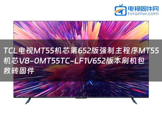 TCL电视MT55机芯第652版强制主程序MT55机芯V8-0MT55TC-LF1V652版本刷机包救砖固件