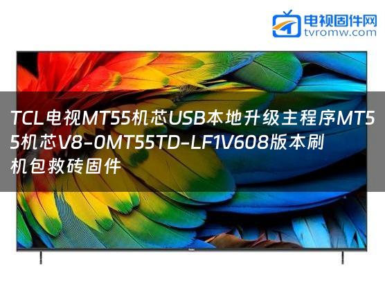 TCL电视MT55机芯USB本地升级主程序MT55机芯V8-0MT55TD-LF1V608版本刷机包救砖固件