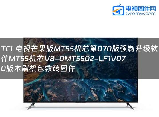 TCL电视芒果版MT55机芯第070版强制升级软件MT55机芯V8-0MT5502-LF1V070版本刷机包救砖固件