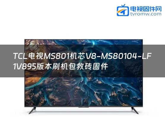 TCL电视MS801机芯V8-MS80104-LF1V895版本刷机包救砖固件