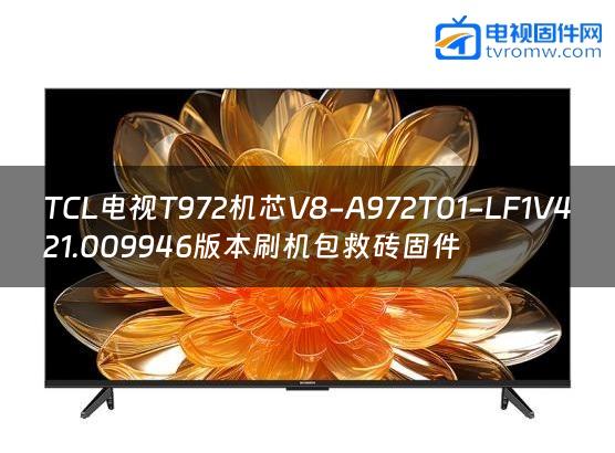 TCL电视T972机芯V8-A972T01-LF1V421.009946版本刷机包救砖固件