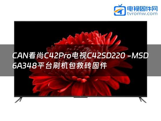 CAN看尚C42Pro电视C42SD220 -MSD6A348平台刷机包救砖固件