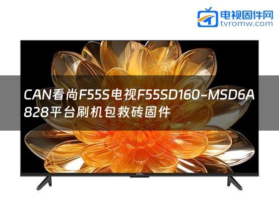 CAN看尚F55S电视F55SD160-MSD6A828平台刷机包救砖固件