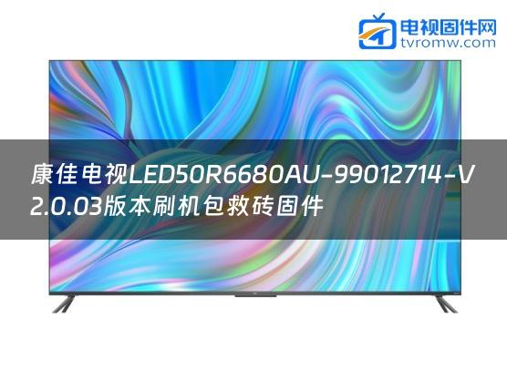 康佳电视LED50R6680AU-99012714-V2.0.03版本刷机包救砖固件