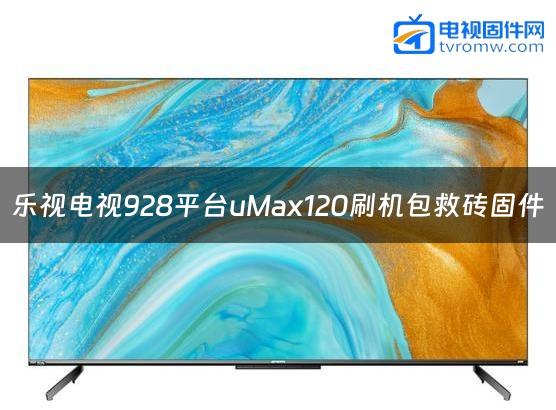 乐视电视928平台uMax120刷机包救砖固件