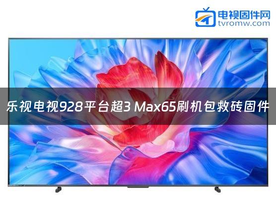 乐视电视928平台超3 Max65刷机包救砖固件