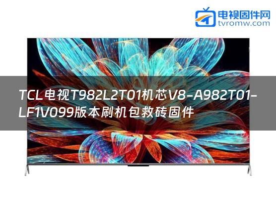 TCL电视T982L2T01机芯V8-A982T01-LF1V099版本刷机包救砖固件