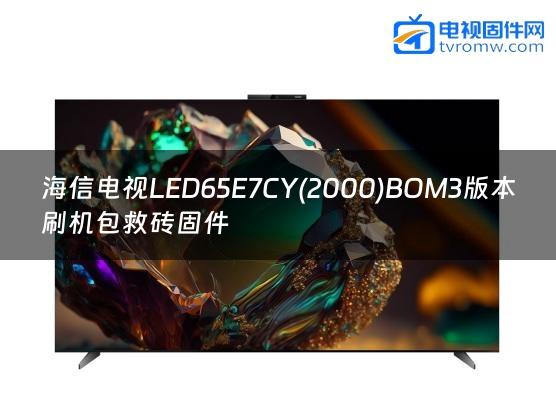 海信电视LED65E7CY(2000)BOM3版本刷机包救砖固件
