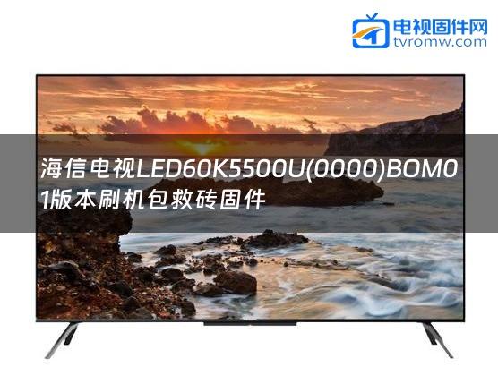 海信电视LED60K5500U(0000)BOM01版本刷机包救砖固件