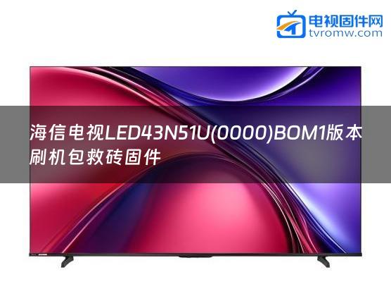 海信电视LED43N51U(0000)BOM1版本刷机包救砖固件