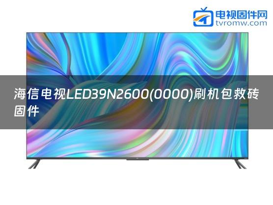 海信电视LED39N2600(0000)刷机包救砖固件