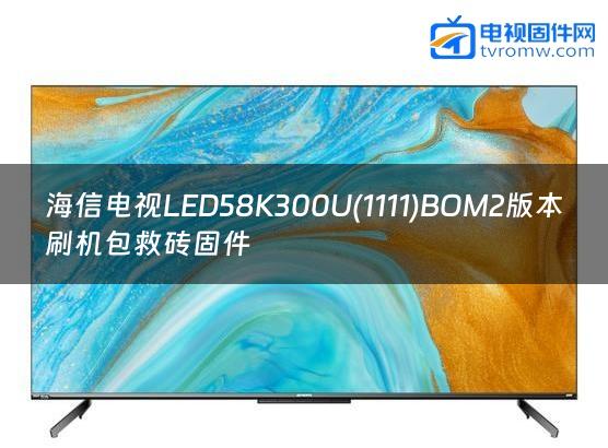 海信电视LED58K300U(1111)BOM2版本刷机包救砖固件