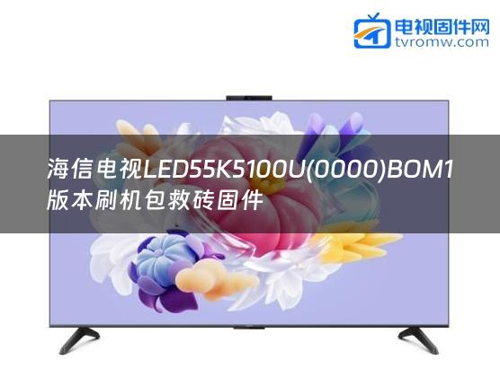 海信电视LED55K5100U(0000)BOM1版本刷机包救砖固件