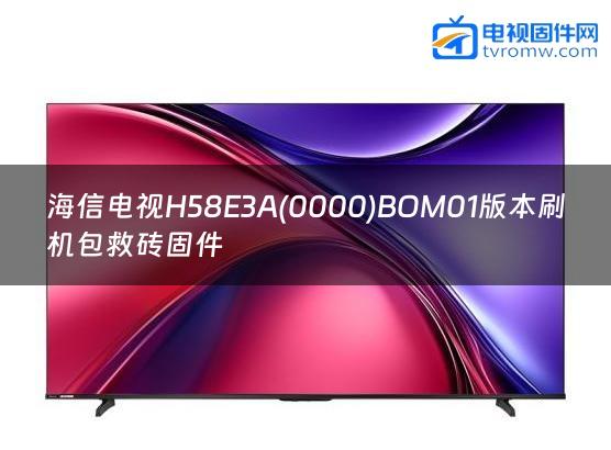 海信电视H58E3A(0000)BOM01版本刷机包救砖固件