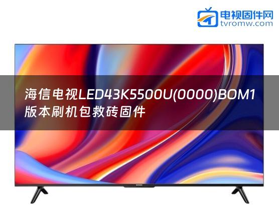 海信电视LED43K5500U(0000)BOM1版本刷机包救砖固件