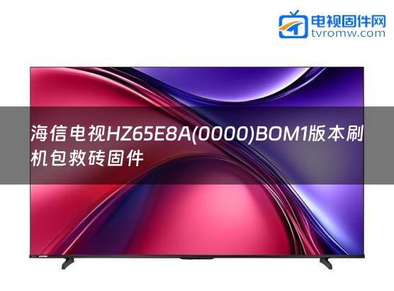 海信电视HZ65E8A(0000)BOM1版本刷机包救砖固件