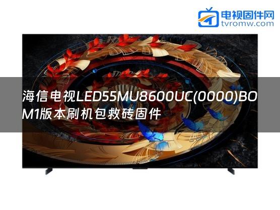 海信电视LED55MU8600UC(0000)BOM1版本刷机包救砖固件