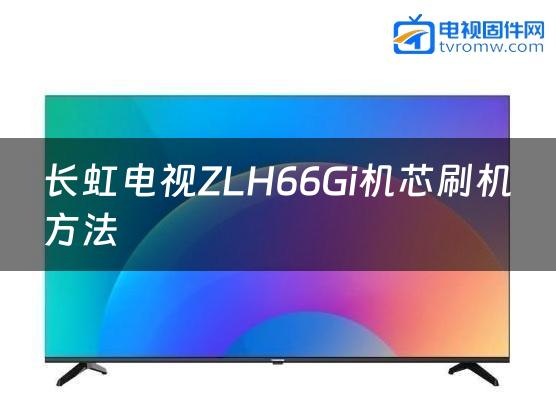 长虹电视ZLH66Gi机芯刷机方法缩略图