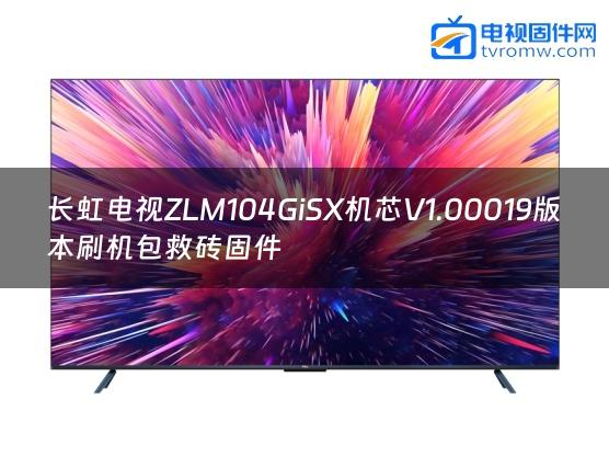 长虹电视ZLM104GiSX机芯V1.00019版本刷机包救砖固件