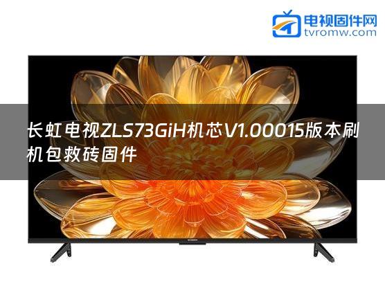 长虹电视ZLS73GiH机芯V1.00015版本刷机包救砖固件