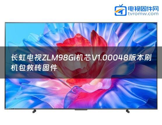 长虹电视ZLM98Gi机芯V1.00048版本刷机包救砖固件