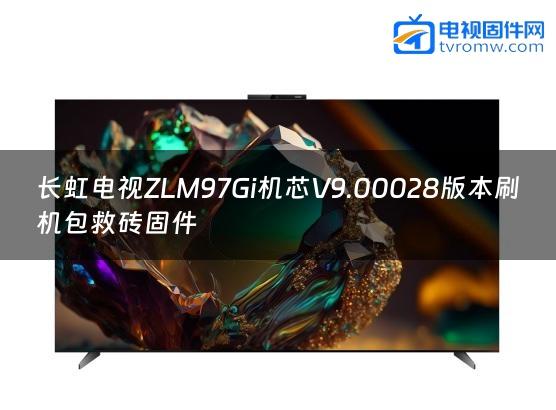 长虹电视ZLM97Gi机芯V9.00028版本刷机包救砖固件缩略图