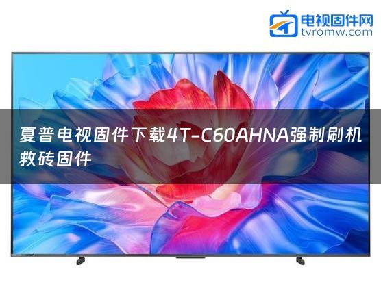 夏普电视固件下载4T-C60AHNA强制刷机救砖固件