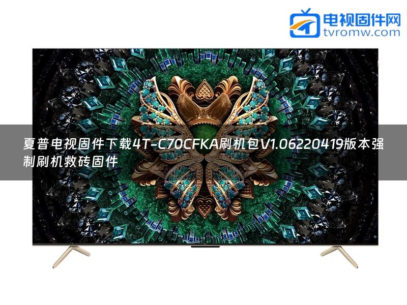 夏普电视固件下载4T-C70CFKA刷机包V1.06220419版本强制刷机救砖固件