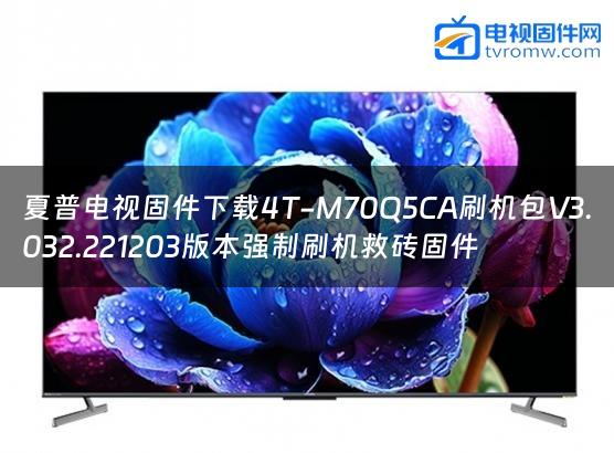 夏普电视固件下载4T-M70Q5CA刷机包V3.032.221203版本强制刷机救砖固件