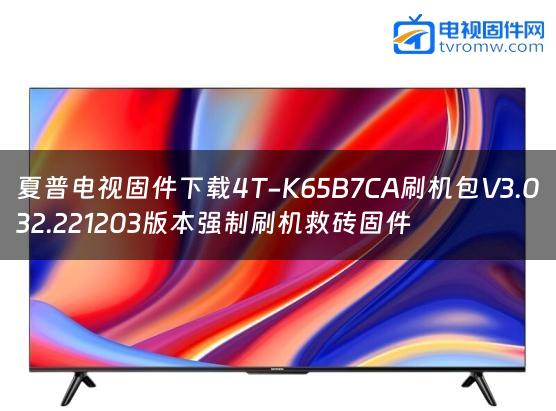 夏普电视固件下载4T-K65B7CA刷机包V3.032.221203版本强制刷机救砖固件