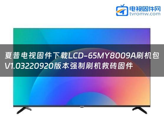 夏普电视固件下载LCD-65MY8009A刷机包V1.03220920版本强制刷机救砖固件