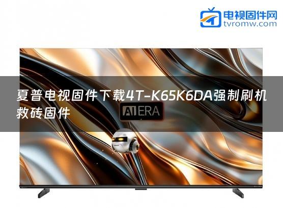 夏普电视固件下载4T-K65K6DA强制刷机救砖固件