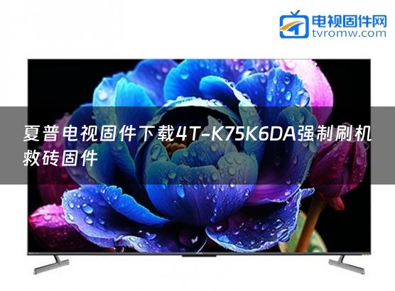 夏普电视固件下载4T-K75K6DA强制刷机救砖固件