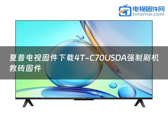 夏普电视固件下载4T-C70U5DA强制刷机救砖固件