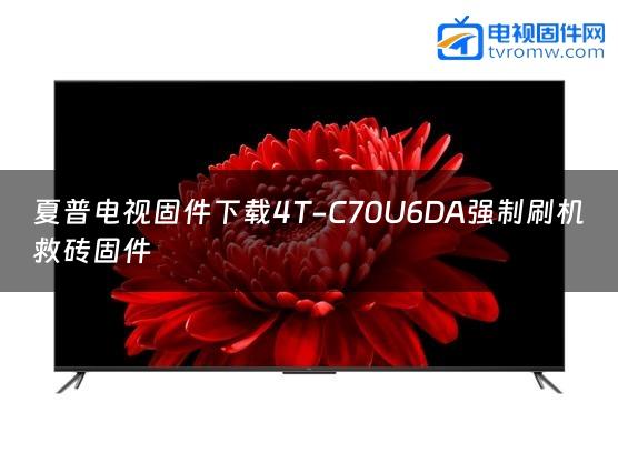 夏普电视固件下载4T-C70U6DA强制刷机救砖固件