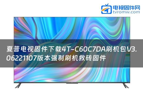 夏普电视固件下载4T-C60C7DA刷机包V3.06221107版本强制刷机救砖固件缩略图