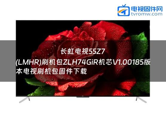 长虹电视55Z7
(LMHR)刷机包ZLH74GiR机芯V1.00185版本电视刷机包固件下载