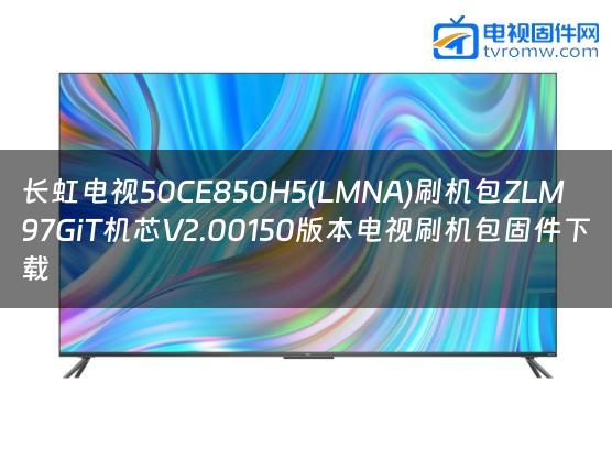 长虹电视50CE850H5(LMNA)刷机包ZLM97GiT机芯V2.00150版本电视刷机包固件下载