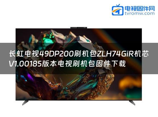 长虹电视49DP200刷机包ZLH74GiR机芯V1.00185版本电视刷机包固件下载