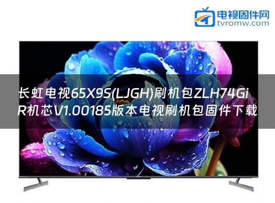长虹电视65X9S(LJGH)刷机包ZLH74GiR机芯V1.00185版本电视刷机包固件下载缩略图