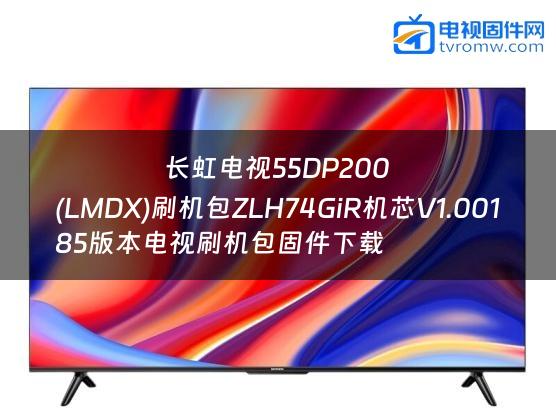 长虹电视55DP200
(LMDX)刷机包ZLH74GiR机芯V1.00185版本电视刷机包固件下载