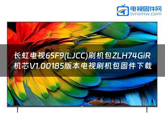 长虹电视65F9(LJCC)刷机包ZLH74GiR机芯V1.00185版本电视刷机包固件下载