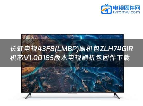 长虹电视43F8(LMBP)刷机包ZLH74GiR机芯V1.00185版本电视刷机包固件下载